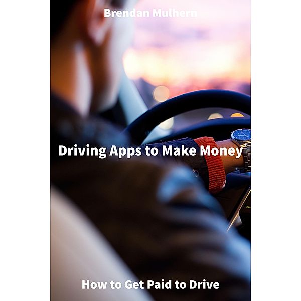 Driving Apps to Make Money - How to Get Paid to Drive, Brendan Mulhern