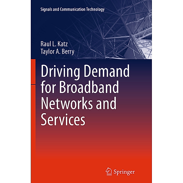 Driving Demand for Broadband Networks and Services, Raul L. Katz, Taylor A. Berry