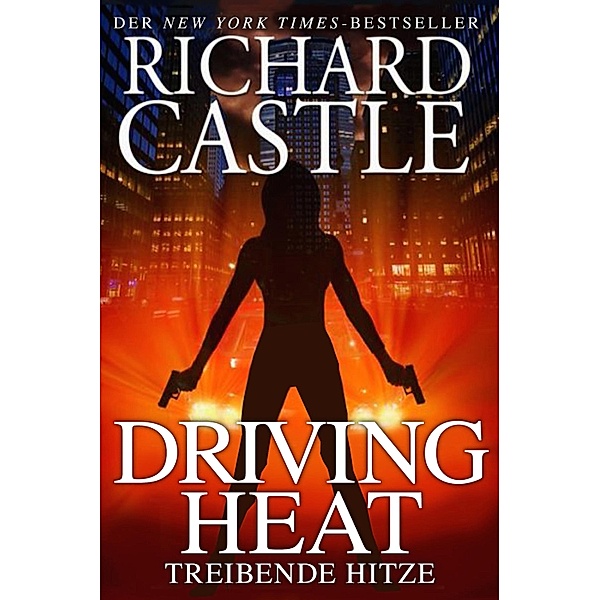 Driving Heat - Treibende Hitze / Nikki Heat Bd.7, Richard Castle