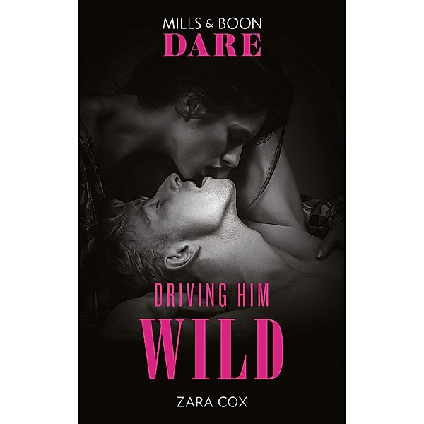 Driving Him Wild (Mills & Boon Dare) (The Mortimers: Wealthy & Wicked, Book 4) / Dare, Zara Cox