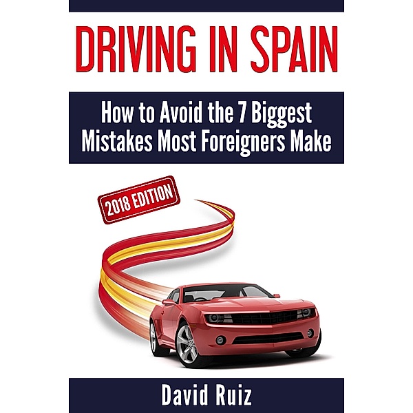 Driving in Spain: (2018 Edition) How to Avoid the 7 Biggest Mistakes Most Foreigners Make, David Ruiz