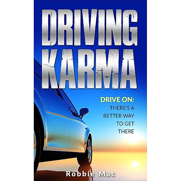 Driving Karma: There's a Better Way to Get There, Robbie Mac