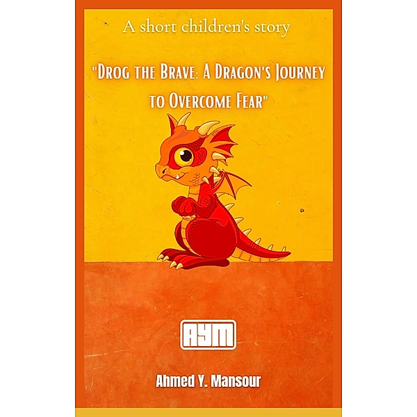 Drog the Brave: A Dragon's Journey to Overcome Fear, Ahmed Mansour