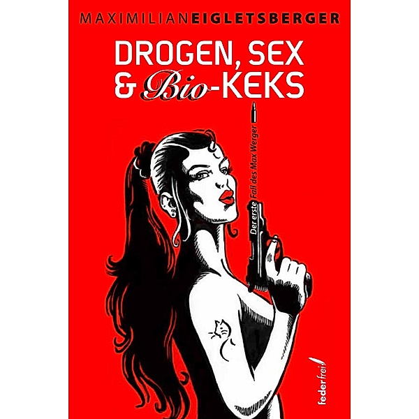 Drogen, Sex & Bio-Keks: Der erste Fall des Max Werger / Max Werger ermittelt Bd.1, Maximilian Eigletsberger