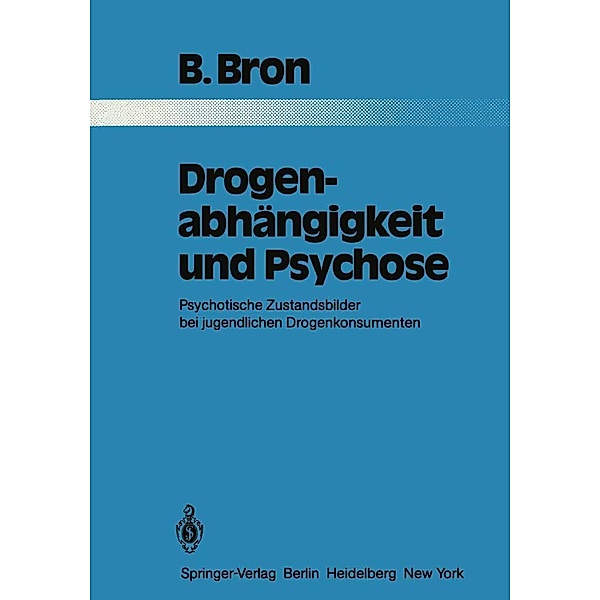 Drogenabhängigkeit und Psychose / Monographien aus dem Gesamtgebiete der Psychiatrie Bd.32, B. Bron