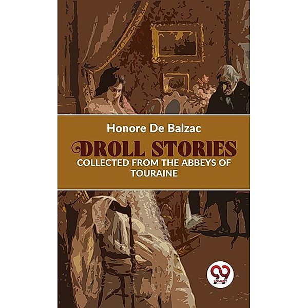 Droll Stories Collected From The Abbeys Of Touraine, Honore de Balzac