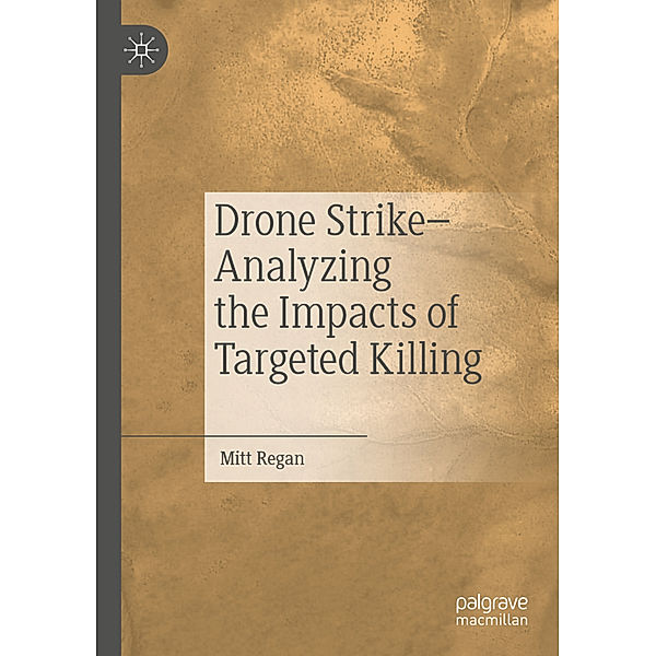 Drone Strike-Analyzing the Impacts of Targeted Killing, Mitt Regan