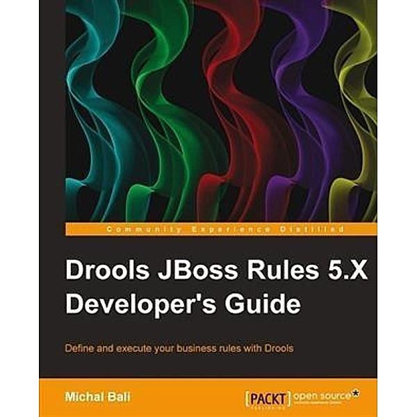 Drools JBoss Rules 5.X Developer's Guide, Michal Bali