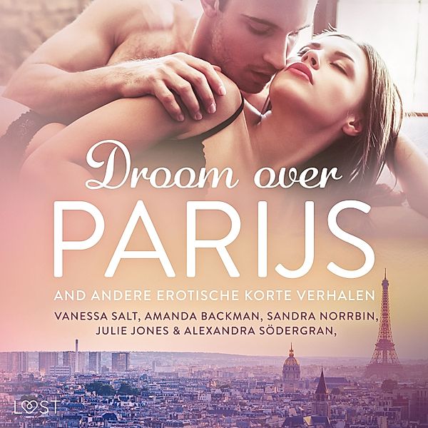 Droom over Parijs en andere erotische korte verhalen, Julie Jones, Alexandra Södergran, Vanessa Salt, Sandra Norrbin, Amanda Backman