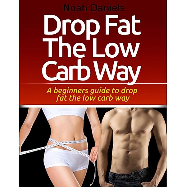 Drop Fat The Low Carb Way, Noah Daniels