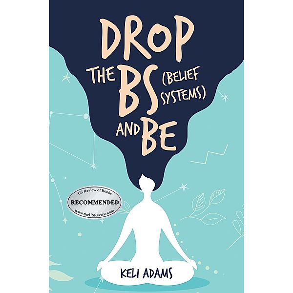 Drop the Bs (Belief Systems) and Be, Keli Adams