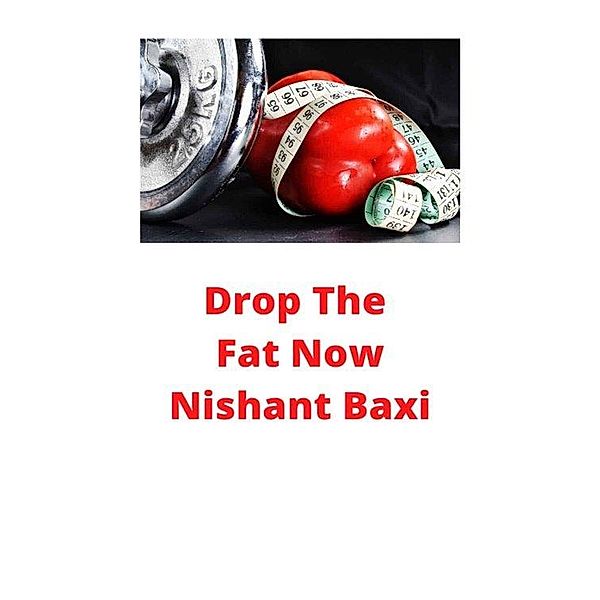 Drop The Fat Now, Nishant Baxi