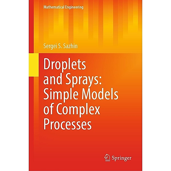 Droplets and Sprays: Simple Models of Complex Processes / Mathematical Engineering, Sergei S. Sazhin