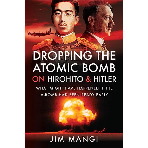 Dropping the Atomic Bomb on Hirohito & Hitler, Jim Mangi