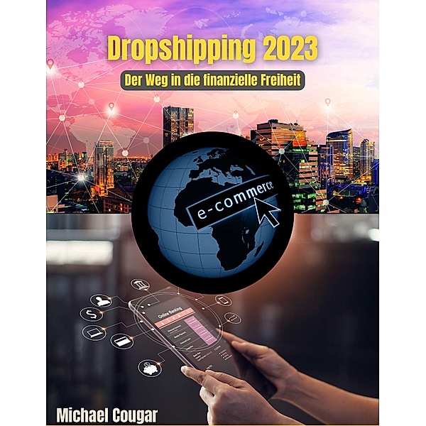 Dropshipping 2023 - Der Weg in die finanzielle Freiheit, Michael Cougar