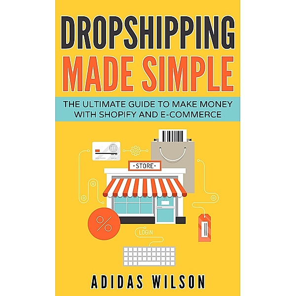 Dropshipping Made Simple - The Ultimate Guide To Make Money With Shopify And E-Commerce, Adidas Wilson
