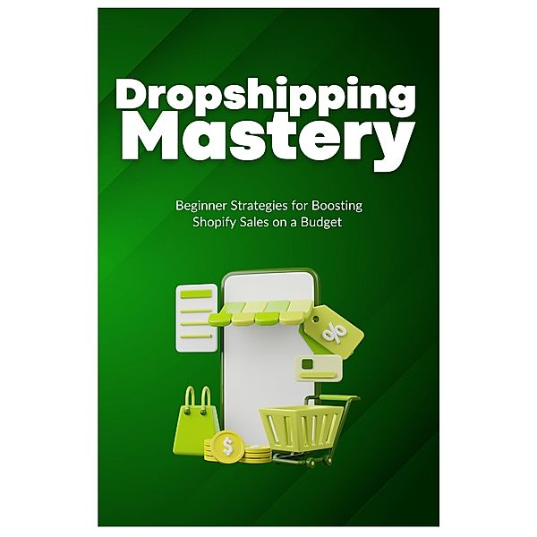 Dropshipping Mastery: Beginner Strategies for Boosting Shopify Sales on a Budget, Robert Hill