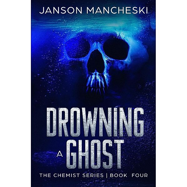 Drowning a Ghost (The Chemist Series, #4) / The Chemist Series, Janson Mancheski