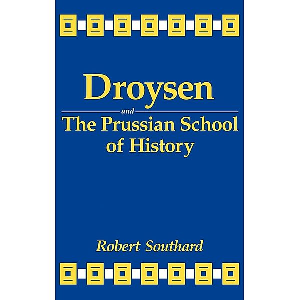 Droysen and the Prussian School of History, Robert Southard