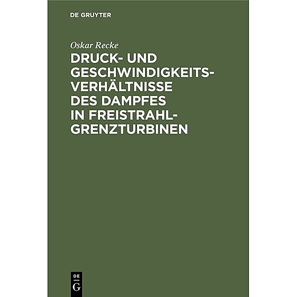 Druck- und Geschwindigkeits-Verhältnisse des Dampfes in Freistrahl-Grenzturbinen, Oskar Recke
