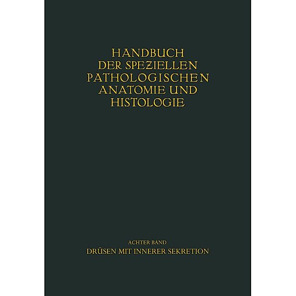 Drüsen mit innerer Sekretion. / Handbuch der speziellen pathologischen Anatomie und Histologie Bd.8, W. Berblinger, A. Dietrich, G. Herxheimer, E. J. Kraus, A. Schmincke, H. Siegmund, C. Wegelin