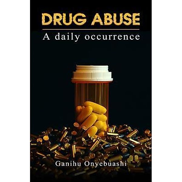 DRUG ABUSE a daily occurence / GASEO PUBLISHING LIMITED., Ganihu Onyebuashi