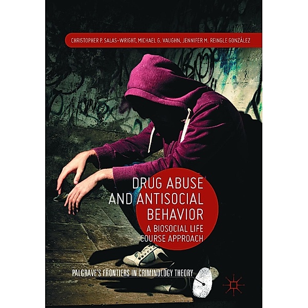 Drug Abuse and Antisocial Behavior / Palgrave's Frontiers in Criminology Theory, Christopher P. Salas-Wright, Michael G. Vaughn, Jennifer M. Reingle González