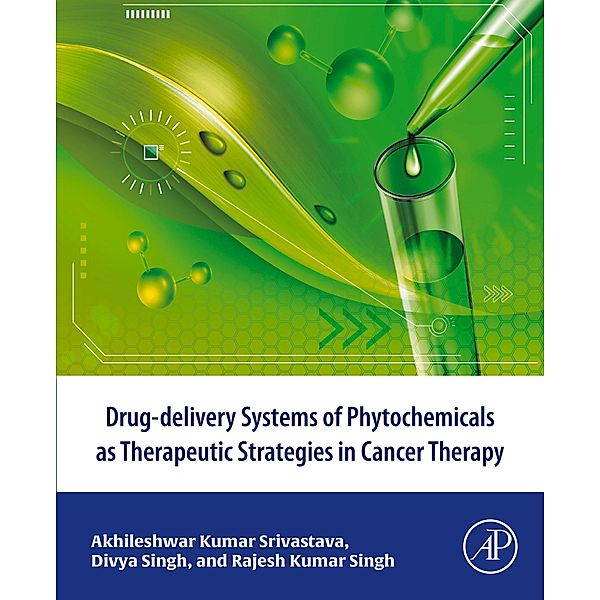 Drug-delivery systems of phytochemicals as therapeutic strategies in cancer therapy, Akhileshwar Kumar Srivastava, Divya Singh, Rajesh Kumar Singh