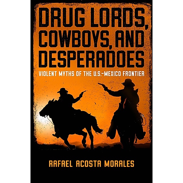 Drug Lords, Cowboys, and Desperadoes / Latino Perspectives, Rafael Acosta Morales