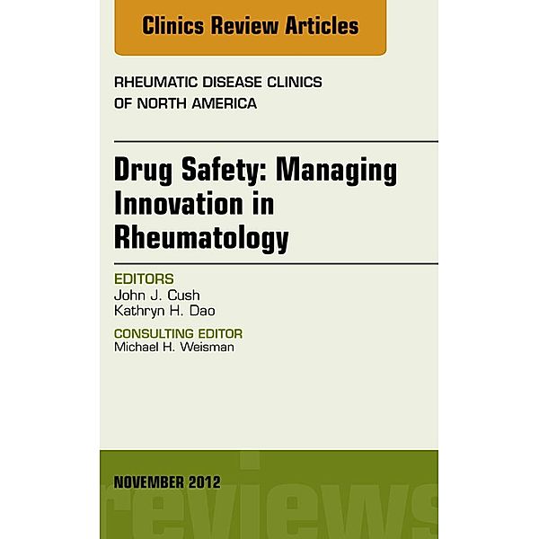 Drug Safety: Managing Innovation in Rheumatology, An Issue of Rheumatic Disease Clinics, Jack Cush, Kathryn H. Dao