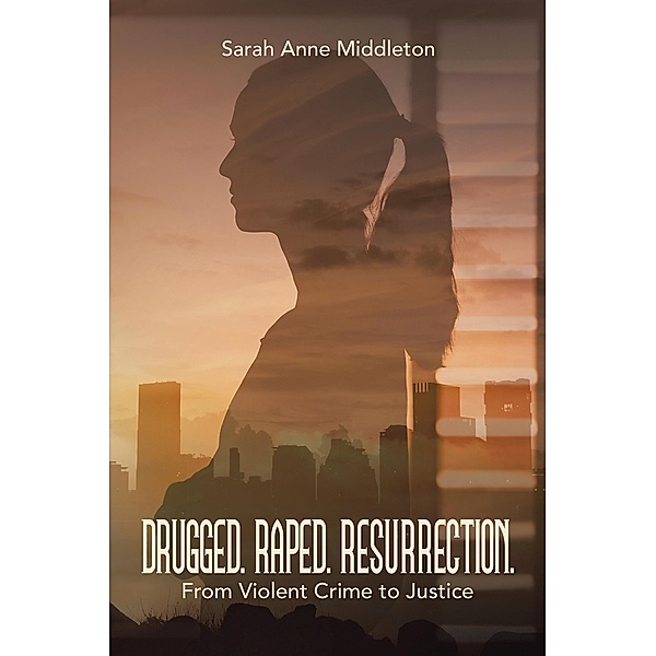 DRUGGED. RAPED. RESURRECTION., Sarah Anne Middleton
