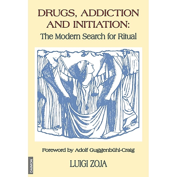 Drugs, Addiction and Initiation: The Modern Search for Ritual, Luigi Zoja