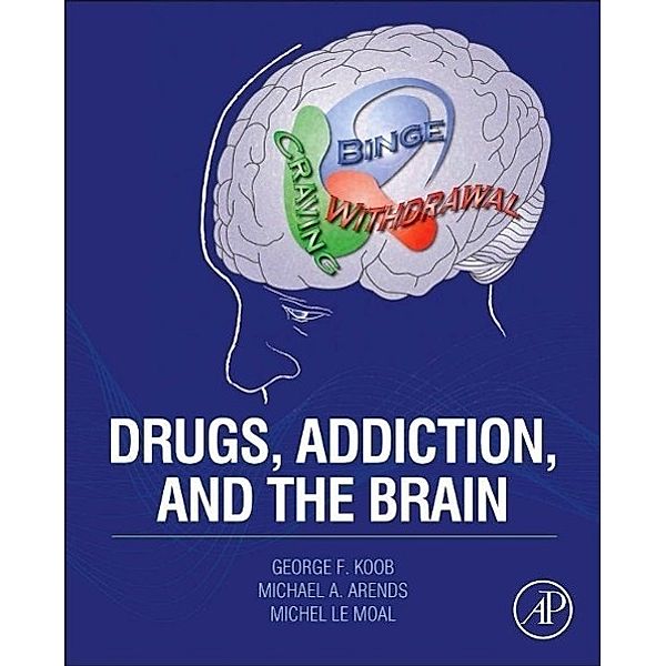 Drugs, Addiction, and the Brain, George F. Koob, Michael A. Arends, Michel Le Moal