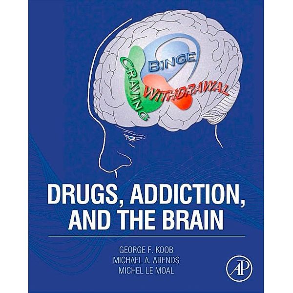 Drugs, Addiction, and the Brain, George F. Koob, Michael A. Arends, Michel Le Moal