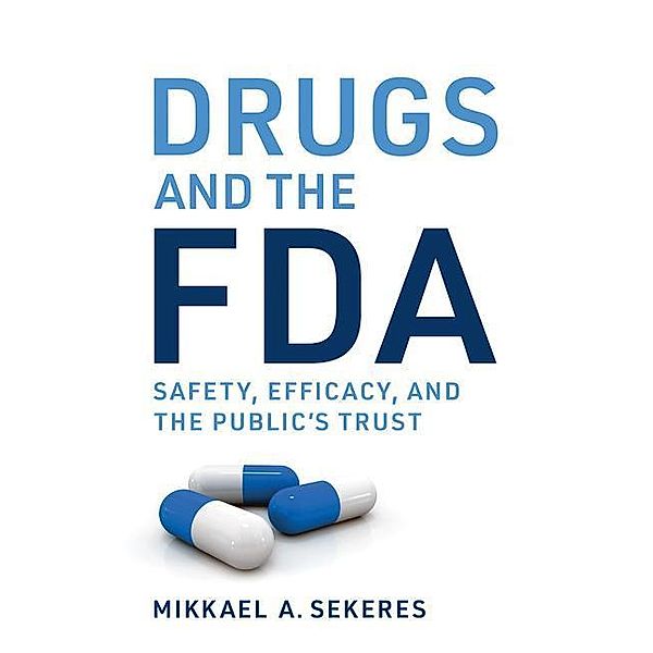 Drugs and the FDA: Safety, Efficacy, and the Public's Trust, Mikkael A. Sekeres