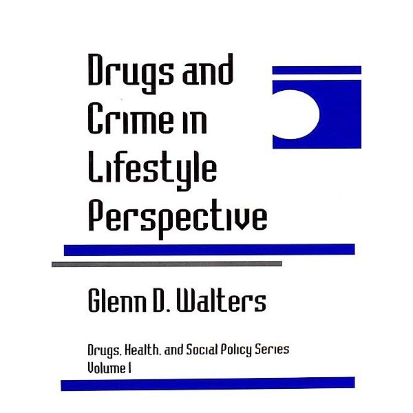 Drugs, Health, and Social Policy: Drugs and Crime in Lifestyle Perspective, Glenn D. Walters