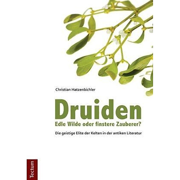 Druiden - Edle Wilde oder finstere Zauberer?, Christian Hatzenbichler