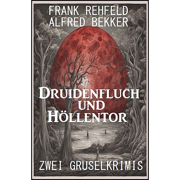 Druidenfluch und Höllentor: Zwei Gruselkrimis, Alfred Bekker, Frank Rehfeld