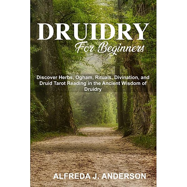Druidry for Beginners, Alfreda J. Anderson