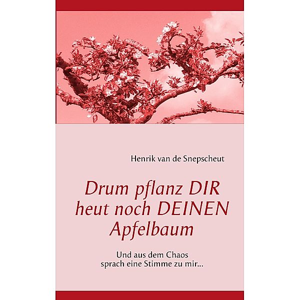 Drum pflanz Dir heut noch Deinen Apfelbaum, Henrik van de Snepscheut