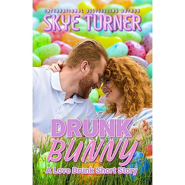 Drunk Bunny (Love Drunk Short Stories, #4) / Love Drunk Short Stories, Skye Turner