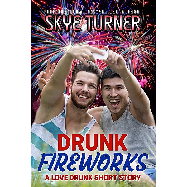 Drunk Fireworks, A Love Drunk Short Story (Love Drunk Short Stories) / Love Drunk Short Stories, Skye Turner