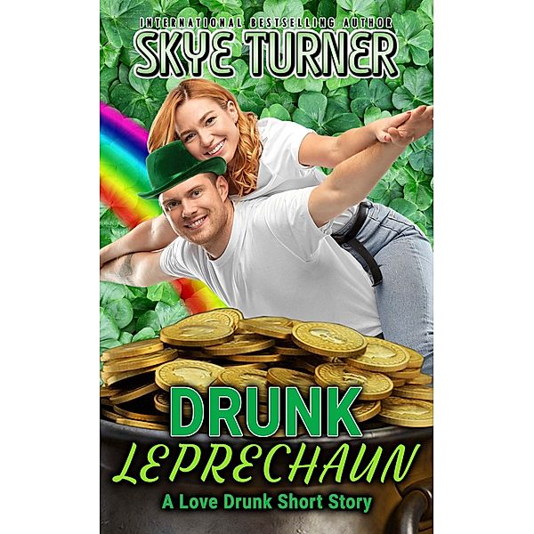 Drunk Leprechaun (Love Drunk Short Stories, #3) / Love Drunk Short Stories, Skye Turner