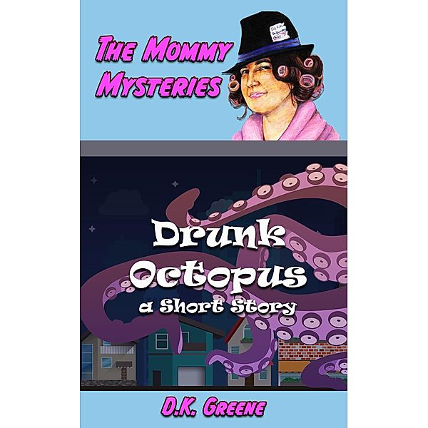 Drunk Octopus: a Short Story (The Mommy Mysteries, #2) / The Mommy Mysteries, D. K. Greene