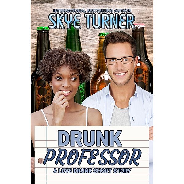 Drunk Professor (Love Drunk Short Stories, #8) / Love Drunk Short Stories, Skye Turner