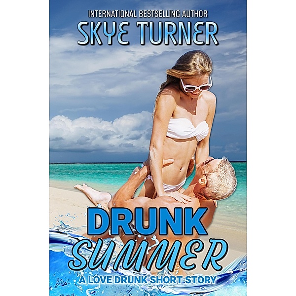 Drunk Summer, A Love Drunk Short Story (Love Drunk Short Stories) / Love Drunk Short Stories, Skye Turner