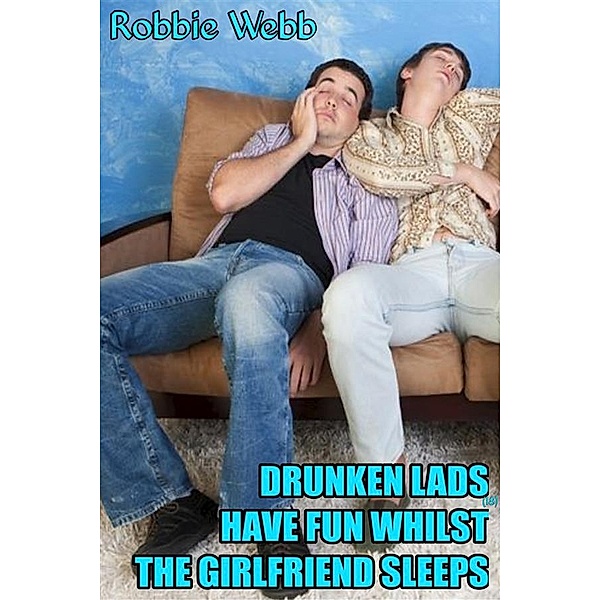 Drunken Lads(18) Have Fun Whilst The Girlfriend Sleeps, Robbie Webb