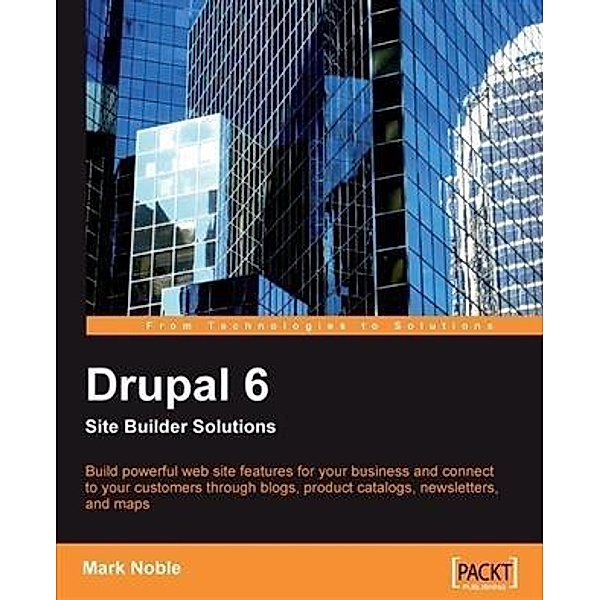 Drupal 6 Site Builder Solutions, Mark Noble