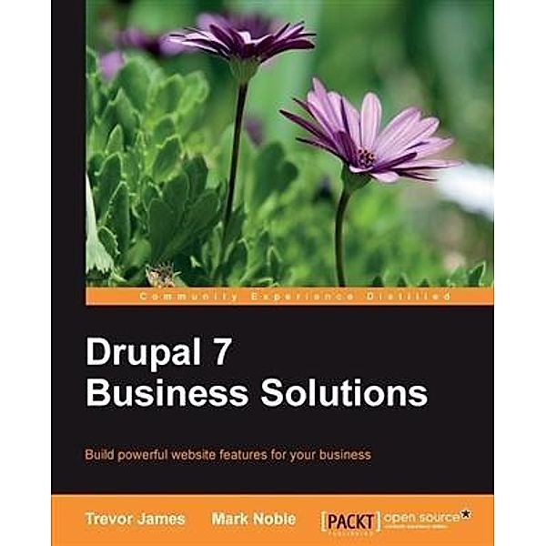 Drupal 7 Business Solutions, Trevor James