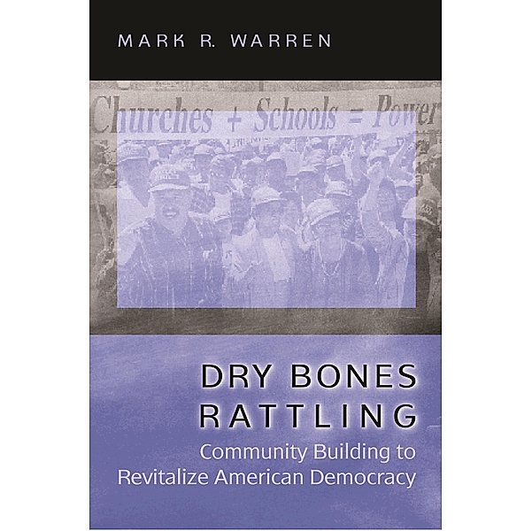 Dry Bones Rattling / Princeton Studies in American Politics: Historical, International, and Comparative Perspectives, Mark R. Warren
